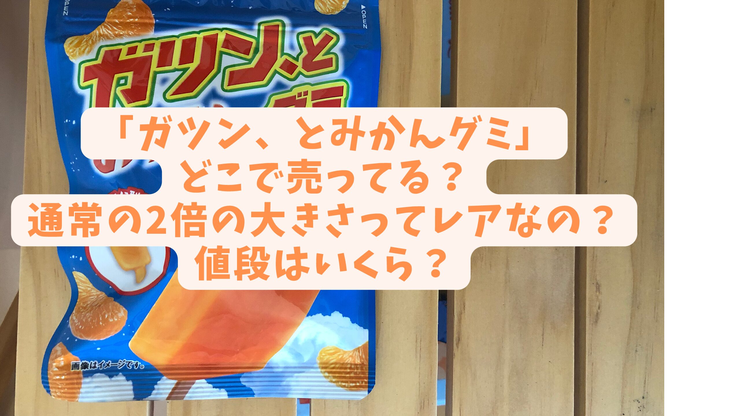 ガツン とみかんグミ どこで売ってる 通常の2倍の大きさってレアなの 値段はいくら エコのmamaブログ