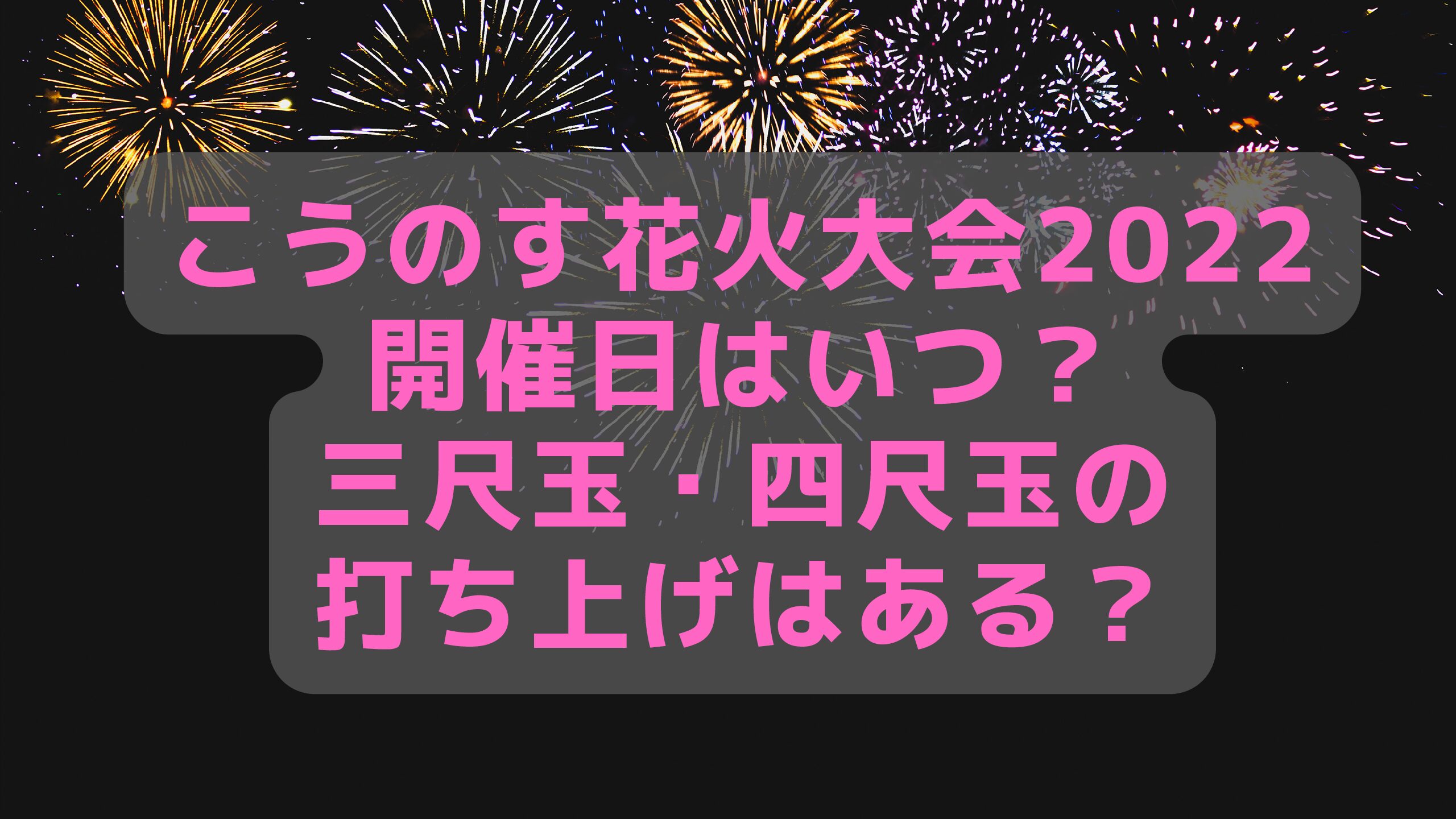 こうのす花火大会22の開催日はいつ 三尺玉 四尺玉の打ち上げはある エコのmamaブログ