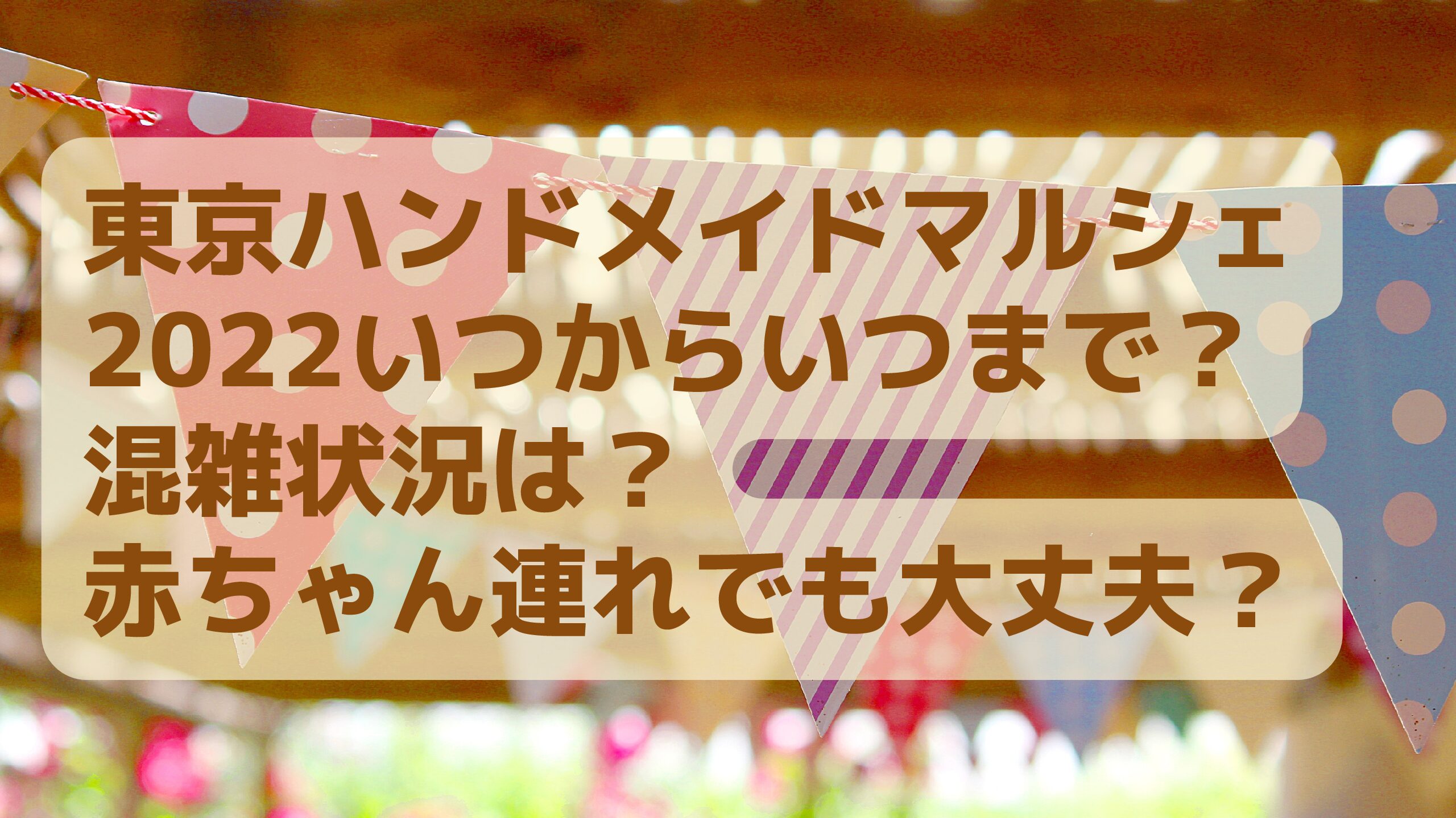 東京ハンドメイドマルシェ22はいつからいつまで 混雑状況は 赤ちゃん連れでも大丈夫 エコのmamaブログ