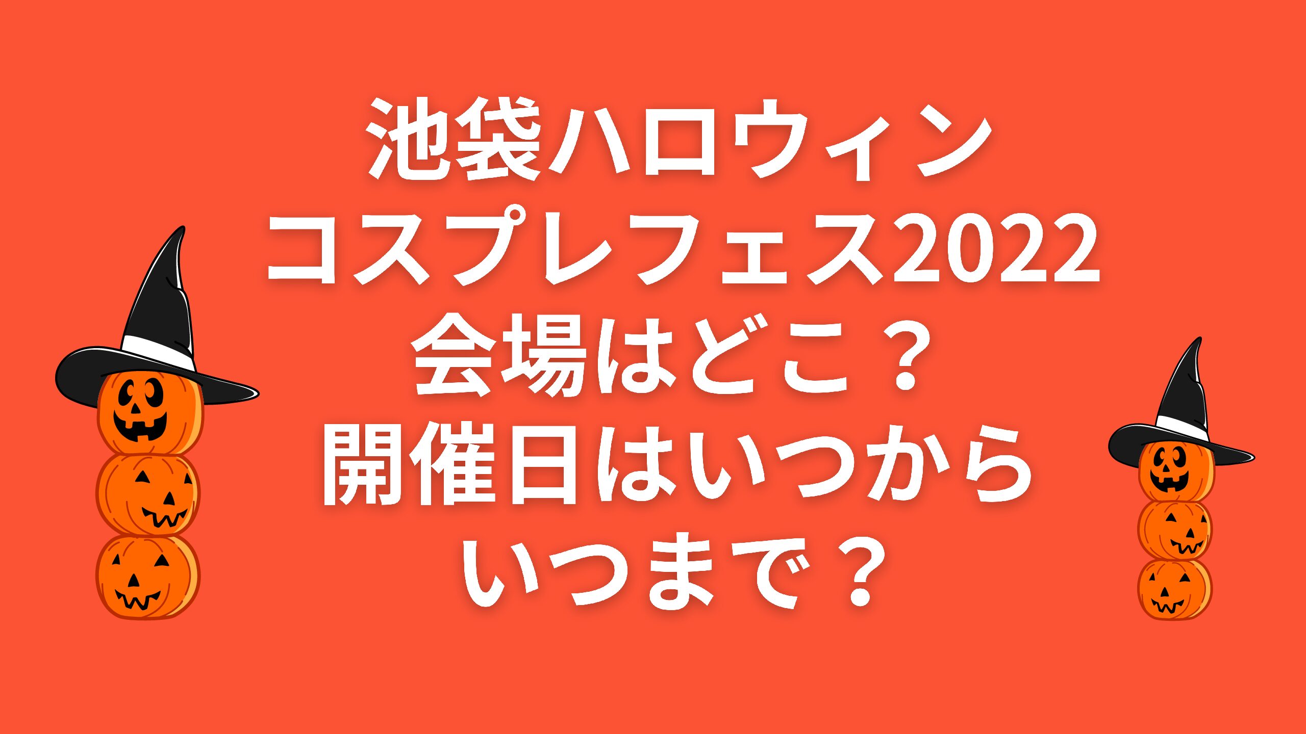 池袋ハロウィンコスプレフェス22会場はどこ 開催日はいつからいつまで エコのmamaブログ