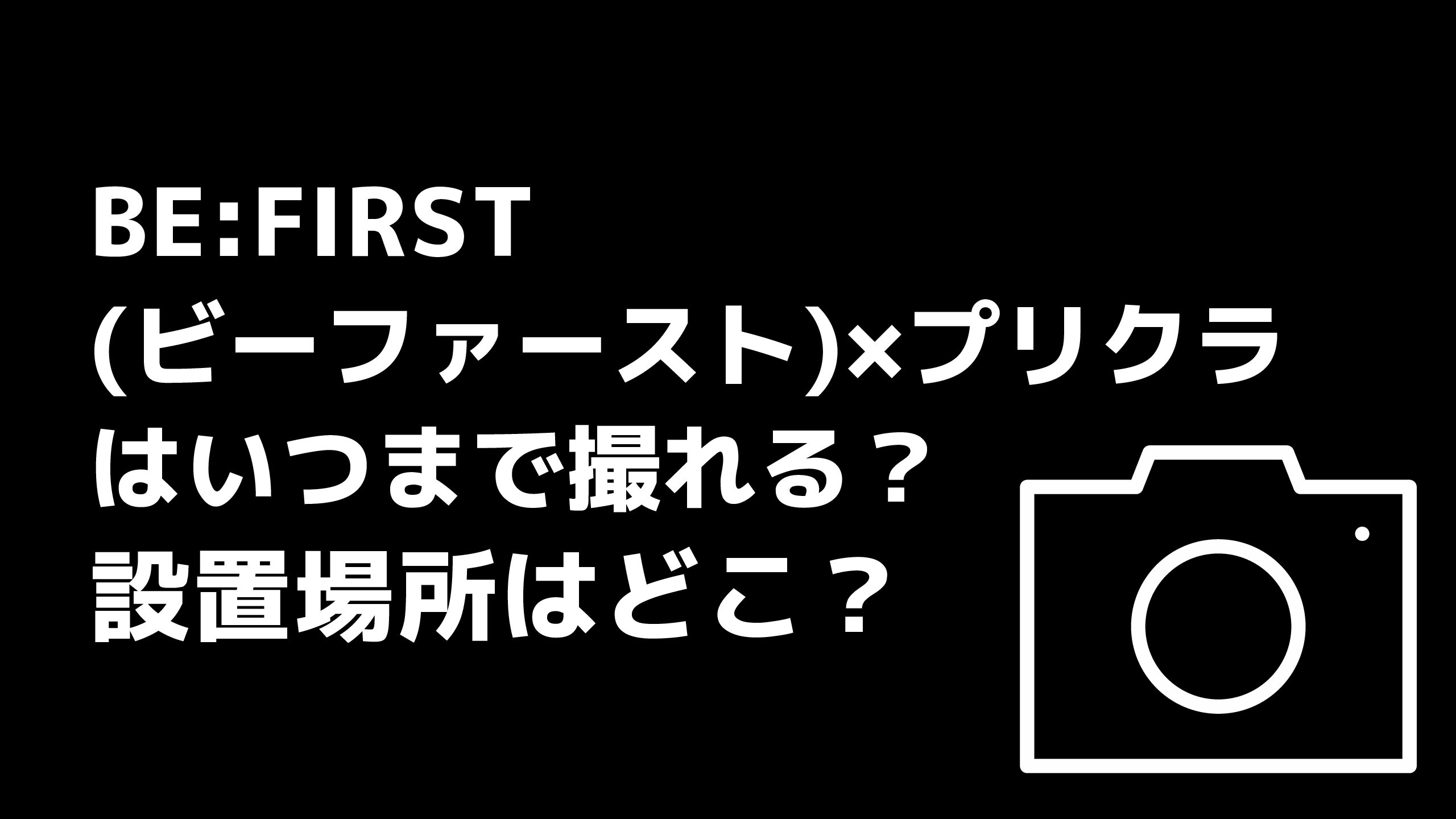 Be First ビーファースト プリクラはいつまで撮れる 設置場所はどこ エコのmamaブログ