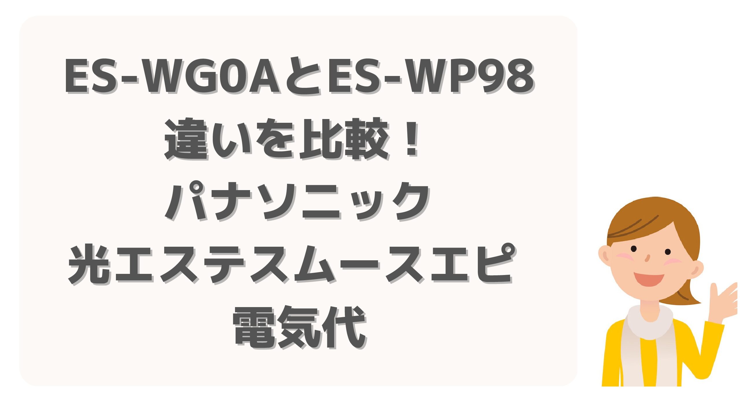 ES-WG0AとES-WP98の違いを比較！パナソニック光エステスムースエピ 